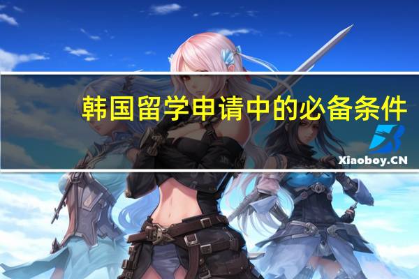 韩国留学申请中的必备条件