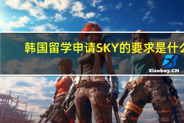韩国留学申请SKY的要求是什么