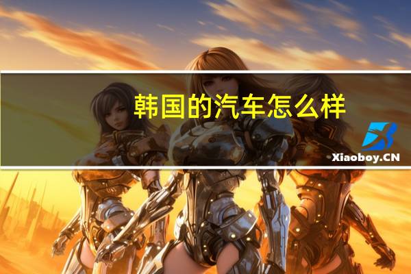 韩国的汽车怎么样