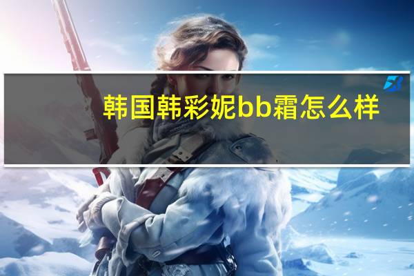 韩国韩彩妮bb霜怎么样