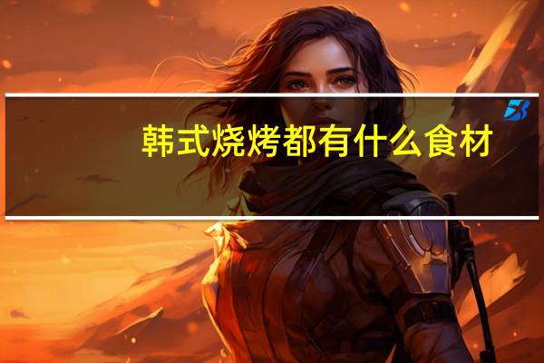 韩式烧烤都有什么食材
