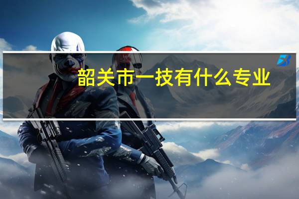 韶关市一技有什么专业