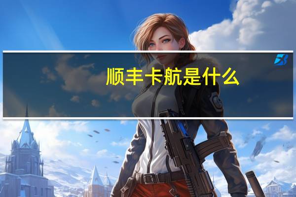 顺丰卡航是什么