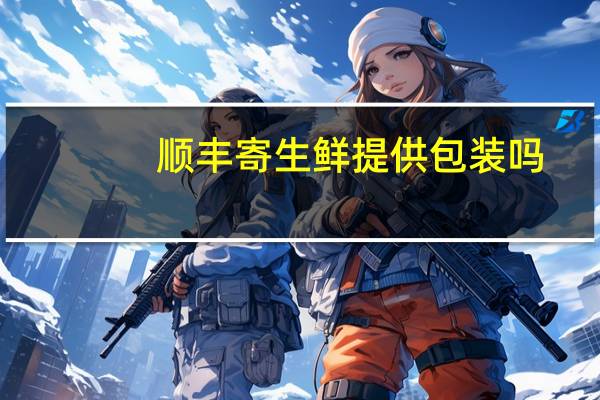 顺丰寄生鲜提供包装吗