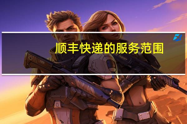 顺丰快递的服务范围