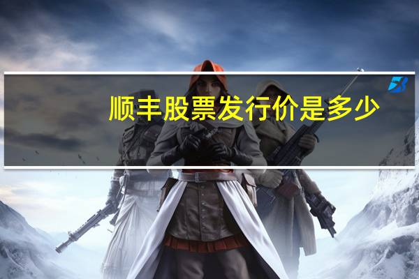 顺丰股票发行价是多少