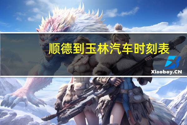 顺德到玉林汽车时刻表