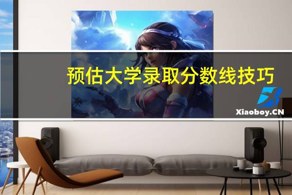 预估大学录取分数线技巧