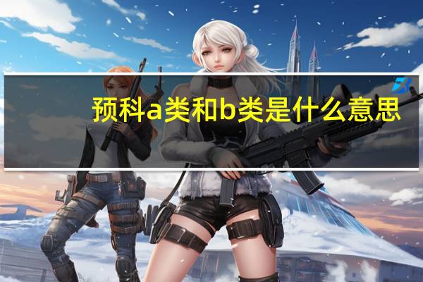 预科a类和b类是什么意思 什么是预科和预科生