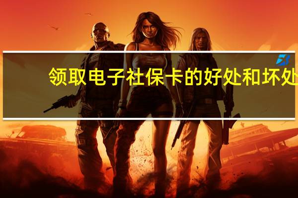 领取电子社保卡的好处和坏处