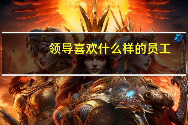 领导喜欢什么样的员工_
