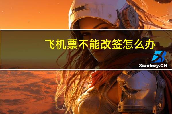 飞机票不能改签怎么办