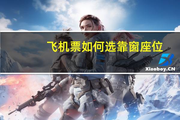 飞机票如何选靠窗座位