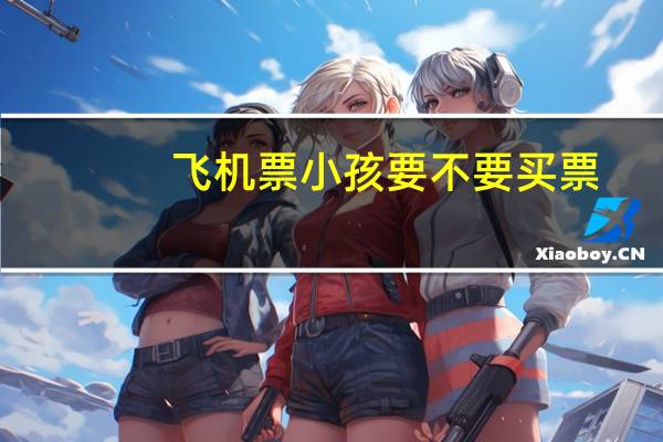 飞机票小孩要不要买票
