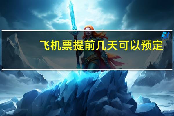 飞机票提前几天可以预定