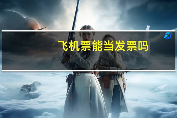 飞机票能当发票吗