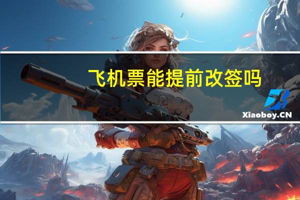飞机票能提前改签吗
