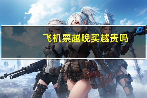 飞机票越晚买越贵吗
