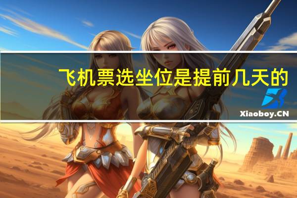 飞机票选坐位是提前几天的