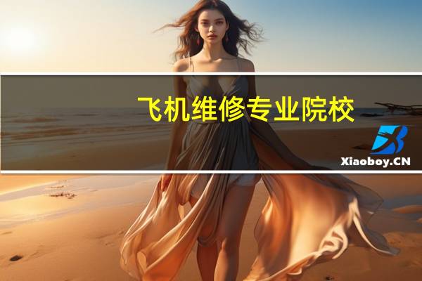 飞机维修专业院校