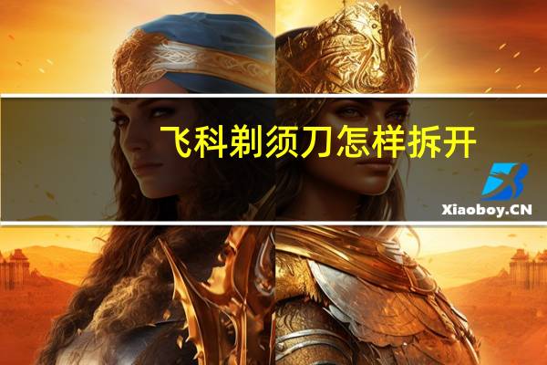 飞科剃须刀怎样拆开