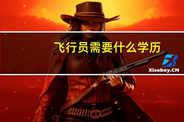 飞行员需要什么学历