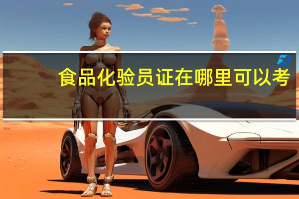 食品化验员证在哪里可以考