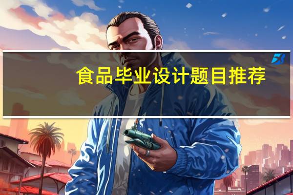 食品毕业设计题目推荐