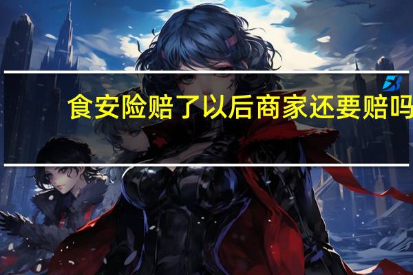 食安险赔了以后商家还要赔吗