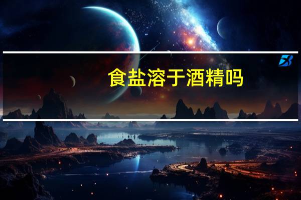 食盐溶于酒精吗