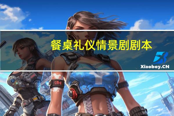 餐桌礼仪情景剧剧本