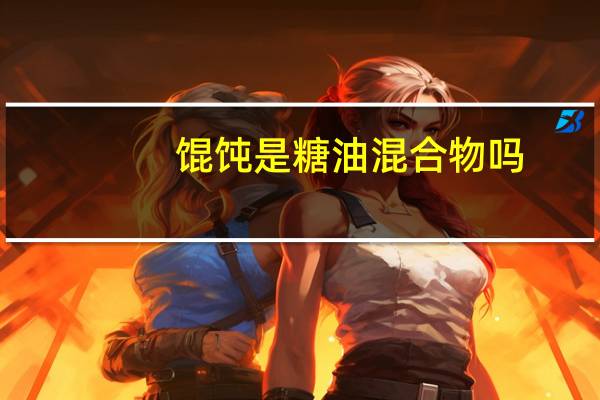 馄饨是糖油混合物吗