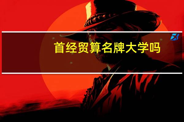首经贸算名牌大学吗