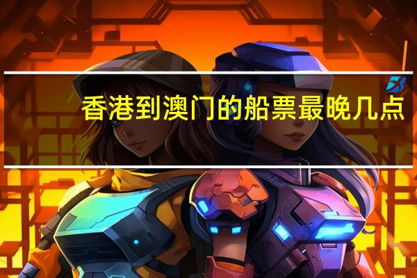 香港到澳门的船票最晚几点