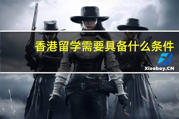 香港留学需要具备什么条件