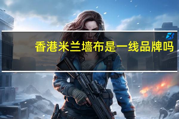 香港米兰墙布是一线品牌吗