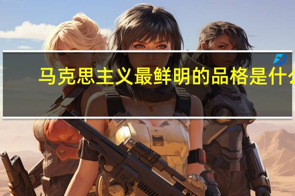 馬克思主義最鮮明的品格是什么
