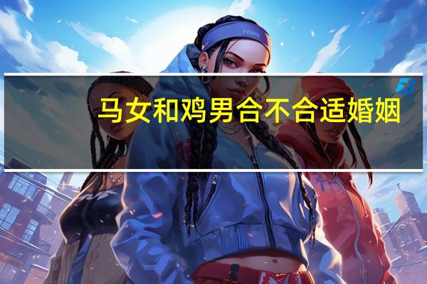 马女和鸡男合不合适婚姻
