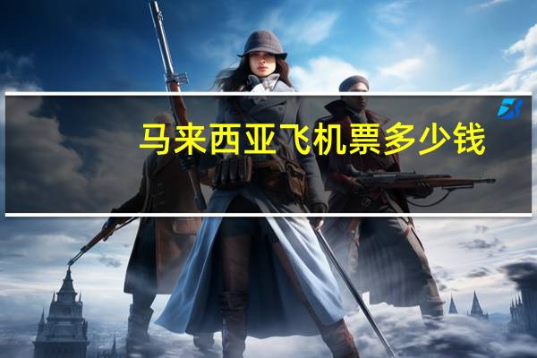 马来西亚飞机票多少钱