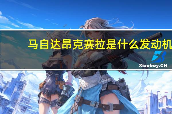 马自达昂克赛拉是什么发动机