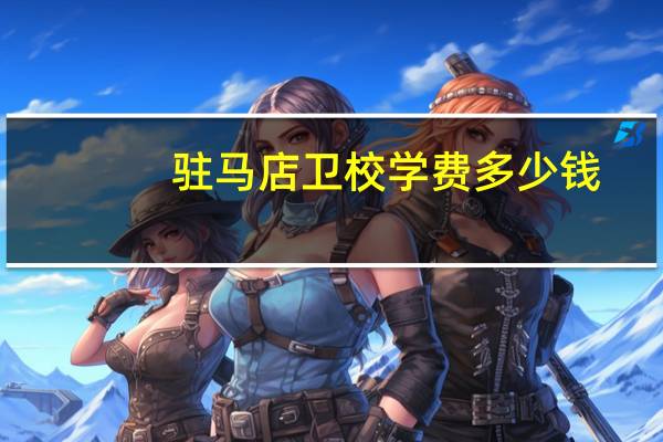 驻马店卫校学费多少钱