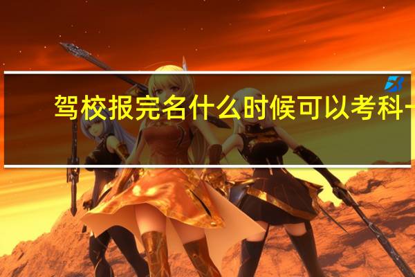 驾校报完名什么时候可以考科一