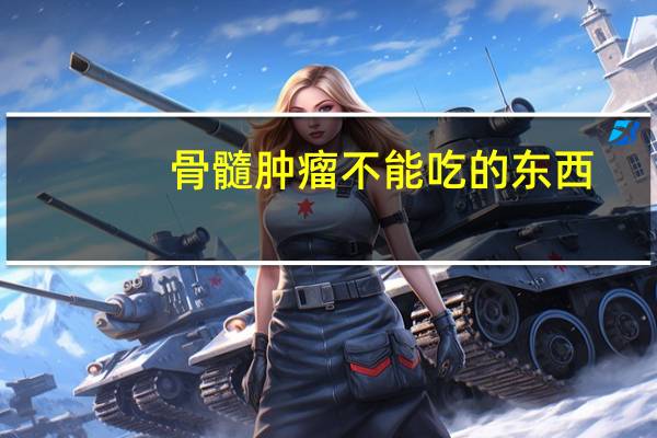 骨髓肿瘤不能吃的东西