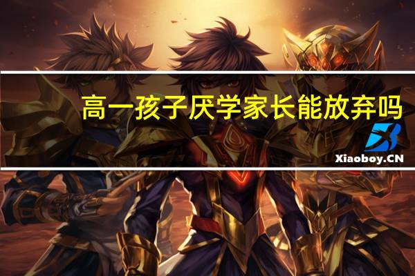 高一孩子厌学家长能放弃吗