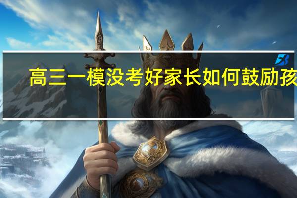 高三一模没考好家长如何鼓励孩子