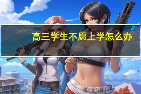 高三学生不愿上学怎么办