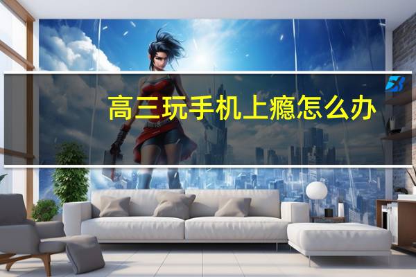 高三玩手机上瘾怎么办