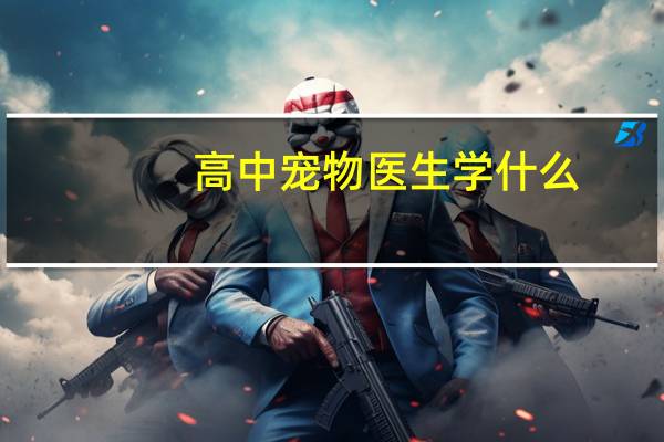 高中宠物医生学什么