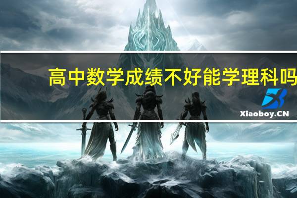 高中数学成绩不好能学理科吗