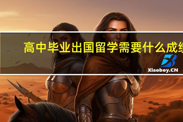 高中毕业出国留学需要什么成绩
